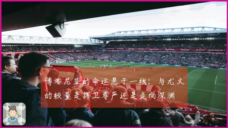 博洛尼亚的命运悬于一线：与尤文的较量是捍卫尊严还是走向深渊